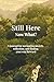 Still Here. Now What?: A jo...