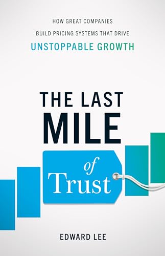 The Last Mile of Trust: How Great Companies Build Pricing Systems That Drive Unstoppable Growth (Kindle Edition)