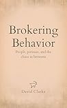 Brokering Behavior: People, pressure, and the chaos in between Brokering Behavior: People, pressure, and the chaos in between