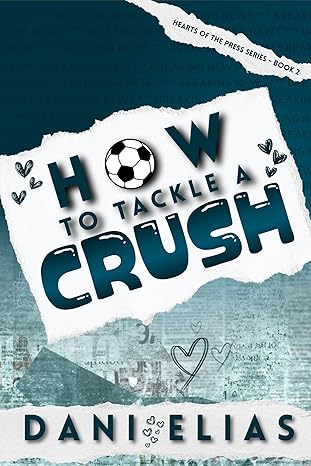 How To Tackle A Crush (Hearts of the Press Book 2)