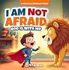 I Am Not Afraid. God is With Me. A Christian Children's Book: For Overcoming Fear, Anxiety, and Worry with God’s Love (Ages 3–8), Perfect for Bedtime and Gifts
