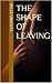 The Shape of Leaving by Belle Grooves