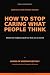 How to Stop Caring What Peo...