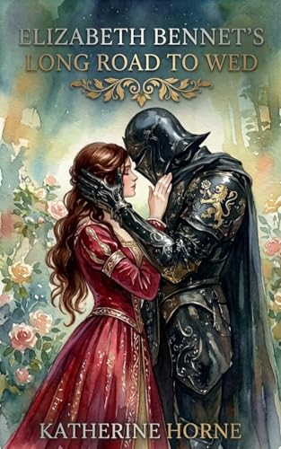 Elizabeth Bennet's Long Road To Wed: A Pride and Prejudice Variation Featuring A Medieval Setting (Jane Austen Variation Novels)