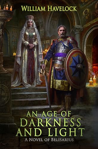An Age of Darkness and Light: A Novel of Belisarius (The Last of the Romans Book 7)