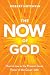 The NOW of God: How to Live...