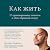 Как жить: 27 противоречивых ответов и один странный вопрос [How To Live: 27 Conflicting Answers and One Weird Question]
