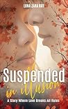 Suspended in Illusion: A story where love breaks all rules Suspended in Illusion: A story where love breaks all rules