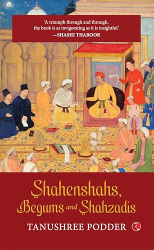 SHAHENSHAHS, BEGUMS AND SHAHZADIS (Kindle Edition)