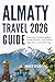 Almaty Travel Guide 2026: D...