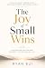 The Joy of Small Wins: How ...