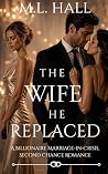 The Wife He Replaced: A Billionaire Marriage-in-Crisis, Second Chance Romance (Billionaire Grovel and Redemption)