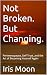 Not Broken. But Changing.: ...