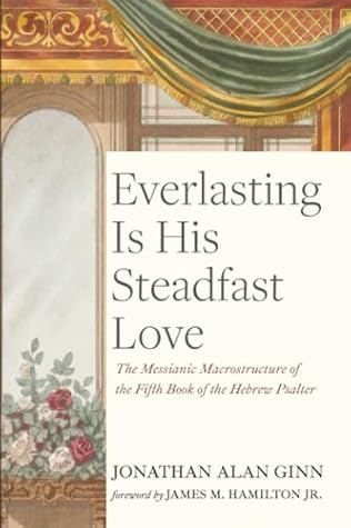Everlasting Is His Steadfast Love: The Messianic Macrostructure of the Fifth Book of the Hebrew Psalter