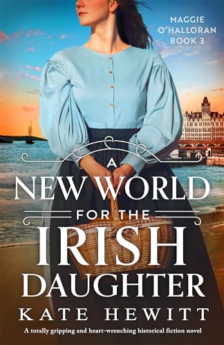 A New World for the Irish Daughter: An epic, gripping and heartbreaking historical fiction novel (Maggie O'Halloran Book 3)