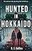 Hunted in Hokkaido: A Gripping Mystery Thriller Series, Hunter & Higashi Book 4 (The Hunter and Higashi Mysteries)