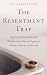 The Resentment Trap: How to...