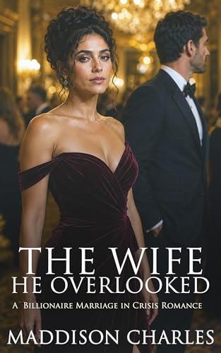 The Wife He Overlooked: A Billionaire Marriage in Crisis Grovel Romance (The Wife He Almost Lost Book 2)