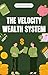 The Velocity Wealth System: A Practical Framework to Multiply Cash Flow, Eliminate Financial Drag, and Reach Independence Faster