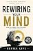 REWIRING YOUR MIND: HOW TO ...