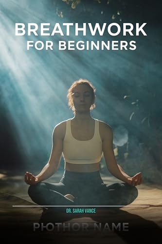 Breathwork for Beginners: A Practical Guide to Breathing Techniques for Stress Relief, Better Sleep, and Daily Calm (Kindle Edition)