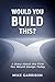 Would You Build This?  by Mike Garrison