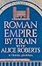 Roman Empire by Train with Alice Roberts by James Nally