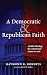 A Democratic and Republican Faith by Raymond R Roberts