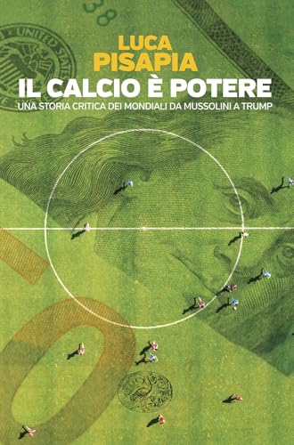 Il calcio è potere: Una storia critica dei mondiali da Mussolini a Trump (Italian Edition)