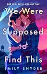 We Were Supposed to Find This by Emily Snyder We Were Supposed to Find This by Emily Snyder