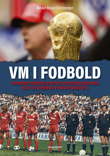 VM i fodbold - Hvordan verdens største sportsbegivenhed blev til verdens største magtspil