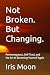 Not Broken. But Changing.: ...