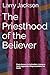 The Priesthood of the Belie...