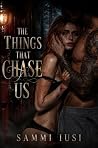 The Things that Chase us by Sammi Iusi