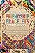 The Guide Of Friendship Bracelets For Beginners by Lucas Jack