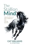 The Stallion Mind: Take the Reins of Self-Leadership and Lasting Success