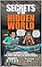 SECRETS OF THE HIDDEN WORLD...