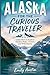 ALASKA FOR THE CURIOUS TRAV...