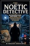 The Noetic Detective by Benjamin John Amorim Boyle