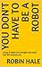 You Don't Have to Be a Robo...