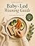 Baby-Led Weaning Guide: A C...