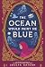 The Ocean Would Paint Me Blue by Zoulfa Katouh