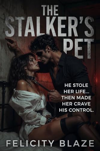 The Stalker’s Pet: He Stole Her Life… Then Made Her Crave His Control (Kindle Edition)