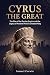 Cyrus The Great: The Rise o...