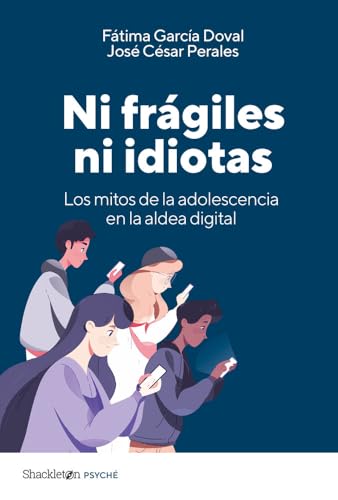 Portada de Ni frágiles ni idiotas: Cómo la mala ciencia ha construido el estereotipo adolescente, de Fátima García Doval