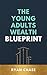 The Young Adults Wealth Blueprint by Ryan Chase