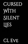 Cursed With Silent Lies by CL Eve Cursed With Silent Lies by CL Eve
