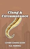 Clang & Circumstance by M.A. Wardell Clang & Circumstance by M.A. Wardell