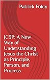 JC3P: A New Way of Understanding Jesus the Christ as Principle, Person, and Process