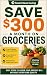 Save $300 a Month on Groceries by Roberto Beozzo